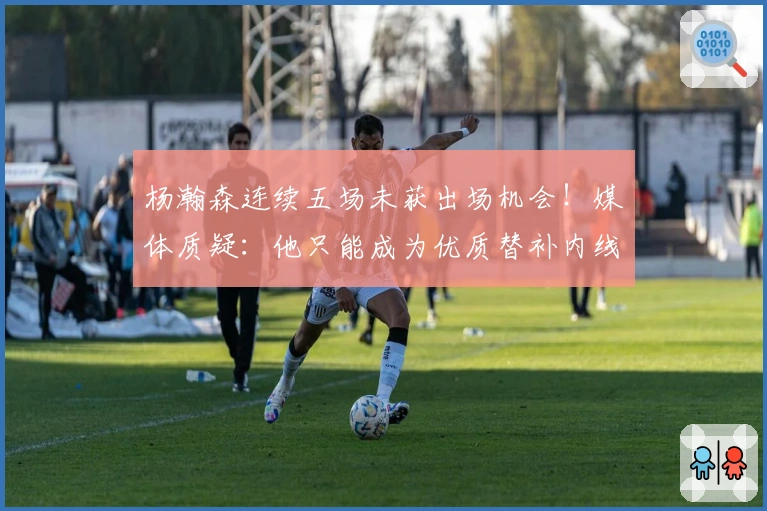 杨瀚森连续五场未获出场机会！媒体质疑：他只能成为优质替补内线？